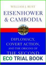 Eisenhower and Cambodia Diplomacy, Covert Action, and the Origins of the Second Indochina War
