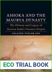 Ashoka and the Maurya Dynasty The History and Legacy of Ancient India’s Greatest Empire