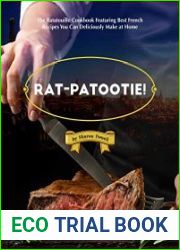Rat-patootie! The Ratatouille Cookbook Featuring Best French Recipes You Can Deliciously Make at Home