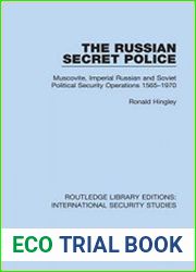 The Russian Secret Police Muscovite, Imperial Russian and Soviet Political Security Operations, 1565-1970