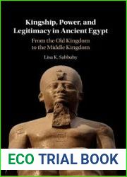 Kingship, Power, and Legitimacy in Ancient Egypt From the Old Kingdom to the Middle Kingdom