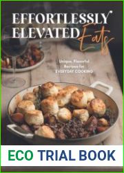Effortlessly Elevated Eats Unique, Flavorful Recipes for Everyday Cooking