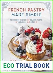 French Pastry Made Simple Foolproof Recipes for Eclairs, Tarts, Macarons and More