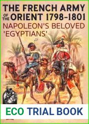 The French Army of the Orient 1798-1801 Napoleon’s Beloved "Egyptians" (From Reason to Revolution 1721-1815 №7)