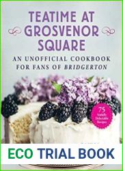 Teatime at Grosvenor Square An Unofficial Cookbook for Fans of Bridgerton?75 Sinfully Delectable Recipes