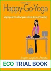 Happy-go-yoga simple poses to relieve pain, reduce stress, and add joy