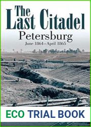 The Last Citadel Petersburg, June 1864–April 1865