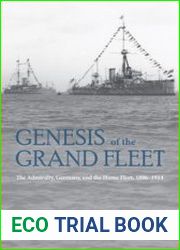 Genesis of the Grand Fleet The Admiralty, Germany, and the Home Fleet, 1896-1914