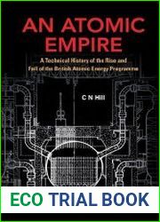 An Atomic Empire A Technical History of the Rise and Fall of the British Atomic Energy Programme