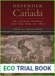 Campaigns and Commanders Series 40 - Defender of Canada Sir George Prevost and the War of 1812