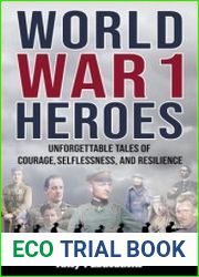 World War 1 Heroes Unforgettable Tales of Courage, Selflessness, and Resilience