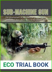 Sub-Machine Gun The Development of Sub-Machine Guns and their Ammunition from World War I to the Present Day