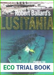 Robert Ballard|s Lusitania Probing the Mysteries of the Sinking That Changed History