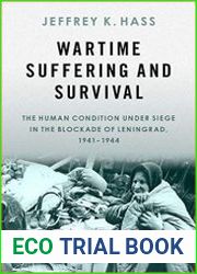 Wartime Suffering and Survival The Human Condition under Siege in the Blockade of Leningrad, 1941-1944