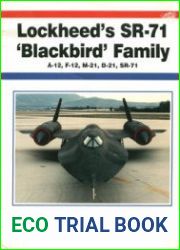 Lockheed’s SR-71 "Blackbird" Family A-12, F-12, M-12, D-21, SR-71 (Aerofax)