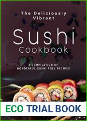 The Deliciously Vibrant Sushi Cookbook A Compilation of Wonderful Sushi Roll Recipes