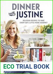 Dinner with Justine Delicious recipes to make every day a little more gourmet
