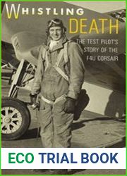 Whistling Death The Test Pilot|s Story of the F4U Corsair