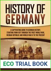 History of Germany A Captivating Guide to German History, Starting from 1871 through the First World War