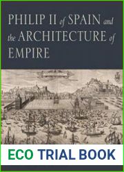 Philip II of Spain and the Architecture of Empire