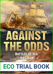 Against the Odds Battles at Sea, 1591-1949 (Trials and Tribulations at Sea)