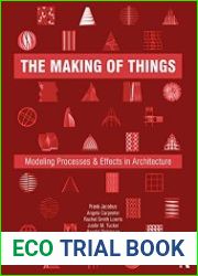 The Making of Things Modeling Processes and Effects in Architecture
