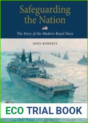 Safeguarding the Nation The Story of the Modern Royal Navy