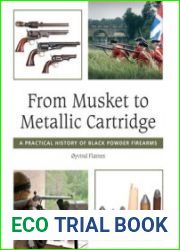 From Musket to Metallic Cartridge A Practical History of Black Powder Firearms