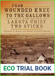From Wounded Knee to the Gallows The Life and Trials of Lakota Chief Two Sticks