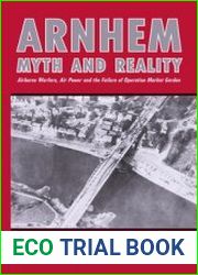 Arnhem Myth and Reality Airborne Warfare, Air Power and the Failure of Operation Market Garden