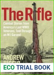 The Rifle Combat Stories from America|s Last WWII Veterans, Told Through an M1 Garand
