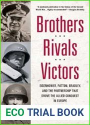 Brothers, Rivals, Victors Eisenhower, Patton, Bradley and the Partnership that Drove the Allied Conquest in Europe