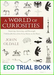 A World of Curiosities Surprising, Interesting, and Downright Unbelievable Facts from Every Nation on the Planet