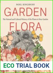 Garden Flora The Natural and Cultural History of the Plants In Your Garden