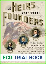 Heirs of the Founders The Epic Rivalry of Henry Clay, John Calhoun and Daniel Webster, the Second Generation of American Giants