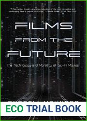 Films from the Future The Technology and Morality of Sci-Fi Movies