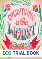 Everything Is the Worst A Book for People Who Just Can|t