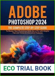 Adobe Photoshop 2024 The Complete Step-by-Step Guide to Master Your Photoshop Skills