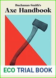 Buchanan-Smith’s Handbook to the Axe Knowing, Buying, Using, Hanging, Restoring & Adorning