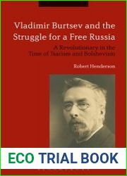 Vladimir Burtsev and the Struggle for a Free Russia A Revolutionary in the Time of Tsarism and Bolshevism