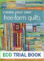 Create Your Own Free-Form Quilts A Stress-Free Journey to Original Design