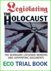 Legislating The Holocaust The Bernhard Loesenor Memoirs And Supporting Documents