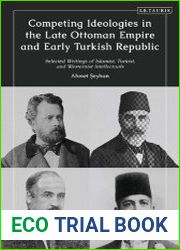 Competing Ideologies in the Late Ottoman Empire and Early Turkish Republic Selected Writings of Islamist, Turkist, and Westernist Intellectuals