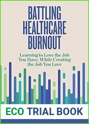 Battling Healthcare Burnout Learning to Love the Job You Have, While Creating the Job You Love