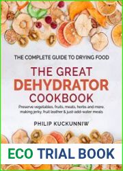 THE GREAT DEHYDRATOR COOKBOOK - Preserve vegetables, fruits, meats, herbs and more, making jerky, fruit leather