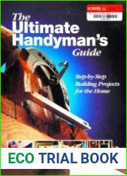 The Ultimate Handyman|s Guide Step by Step Building Projects for the Home