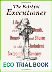 The Faithful Executioner Life and Death, Honor and Shame in the Turbulent Sixteenth Century