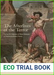 The Afterlives of the Terror. Facing the Legacies of Mass Violence in Postrevolutionary France