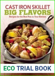 Cast Iron Skillet Big Flavors 90 Recipes for the Best Pan in Your Kitchen