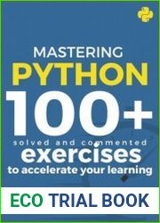Mastering Python 100+ Solved and Commented Exercises to Accelerate Your Learning